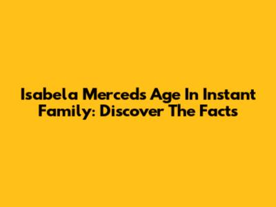 Isabela Merced's Age In Instant Family: Discover The Facts