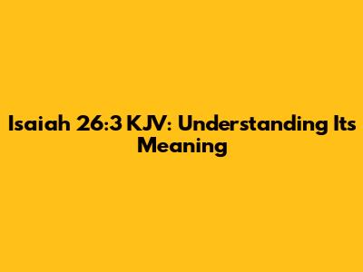 Isaiah 26:3 KJV: Understanding Its Meaning
