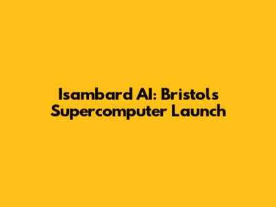 Isambard AI: Bristol's Supercomputer Launch