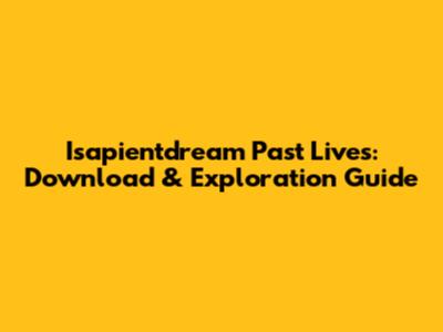 Isapientdream Past Lives: Download & Exploration Guide