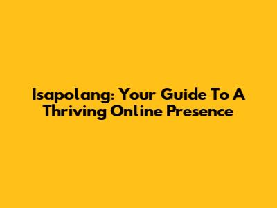 Isapolang: Your Guide To A Thriving Online Presence