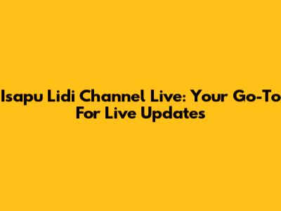 Isapu Lidi Channel Live: Your Go-To For Live Updates