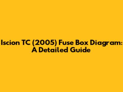 Iscion TC (2005) Fuse Box Diagram: A Detailed Guide