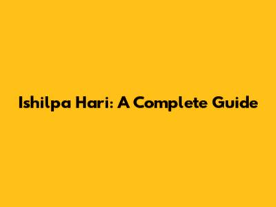 Ishilpa Hari: A Complete Guide