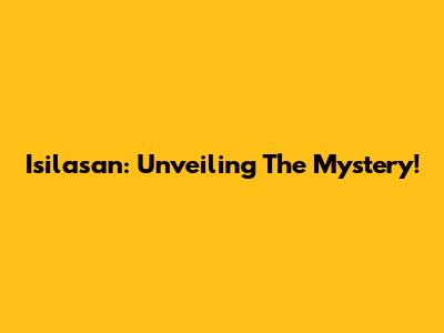 Isilasan: Unveiling The Mystery!