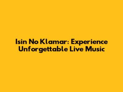Isin No Klamar: Experience Unforgettable Live Music