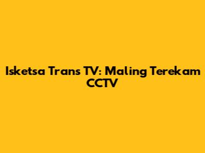 Isketsa Trans TV: Maling Terekam CCTV