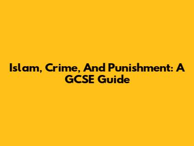 Islam, Crime, And Punishment: A GCSE Guide