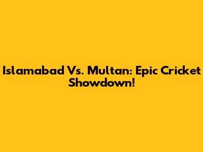 Islamabad Vs. Multan: Epic Cricket Showdown!