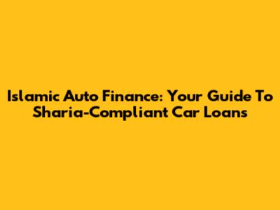 Islamic Auto Finance: Your Guide To Sharia-Compliant Car Loans