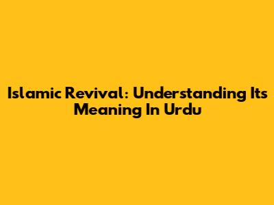 Islamic Revival: Understanding Its Meaning In Urdu