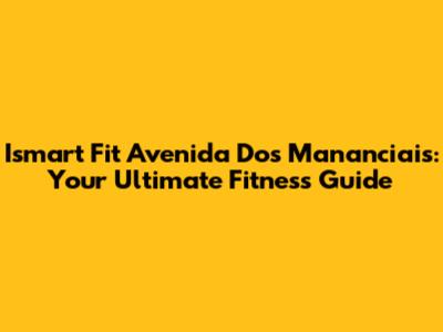 Ismart Fit Avenida Dos Mananciais: Your Ultimate Fitness Guide