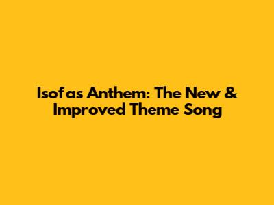 Isofa's Anthem: The New & Improved Theme Song