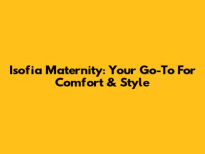 Isofia Maternity: Your Go-To For Comfort & Style