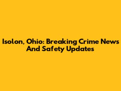 Isolon, Ohio: Breaking Crime News And Safety Updates
