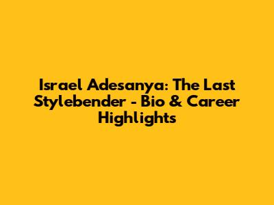 Israel Adesanya: The Last Stylebender - Bio & Career Highlights