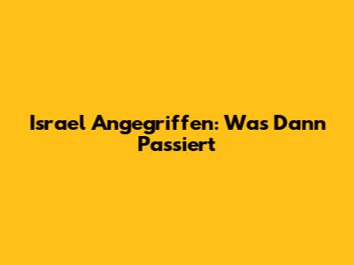 Israel Angegriffen: Was Dann Passiert