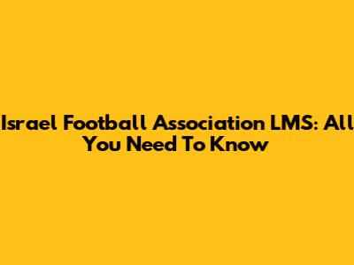 Israel Football Association LMS: All You Need To Know
