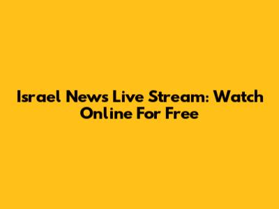 Israel News Live Stream: Watch Online For Free
