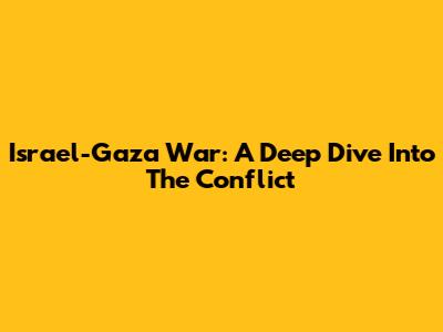 Israel-Gaza War: A Deep Dive Into The Conflict