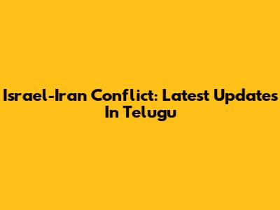 Israel-Iran Conflict: Latest Updates In Telugu