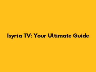 Isyria TV: Your Ultimate Guide