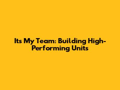 It's My Team: Building High-Performing Units