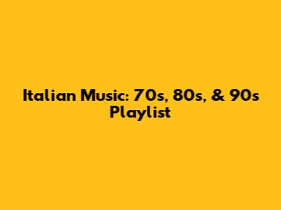 Italian Music: 70s, 80s, & 90s Playlist