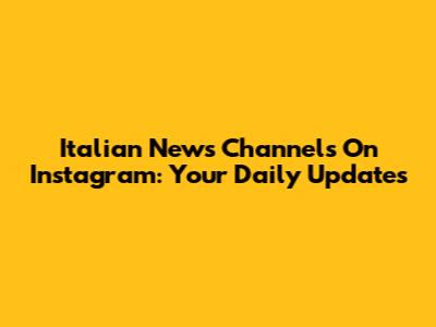 Italian News Channels On Instagram: Your Daily Updates