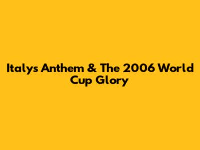 Italy's Anthem & The 2006 World Cup Glory