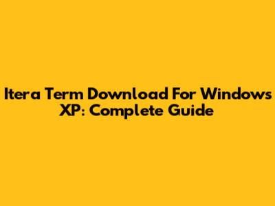 Itera Term Download For Windows XP: Complete Guide