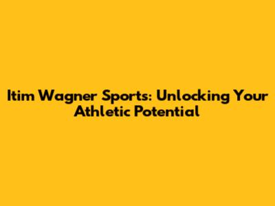 Itim Wagner Sports: Unlocking Your Athletic Potential