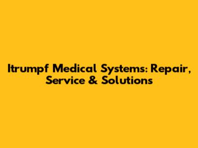 Itrumpf Medical Systems: Repair, Service & Solutions
