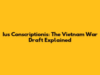 Ius Conscriptionis: The Vietnam War Draft Explained
