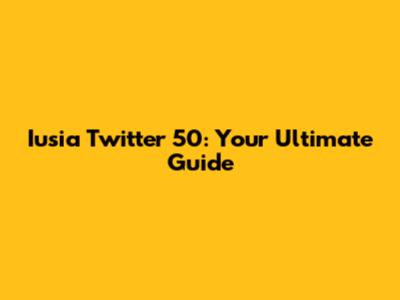 Iusia Twitter 50: Your Ultimate Guide