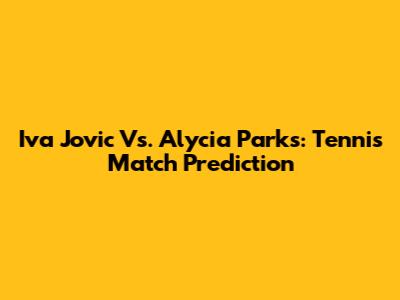 Iva Jovic Vs. Alycia Parks: Tennis Match Prediction