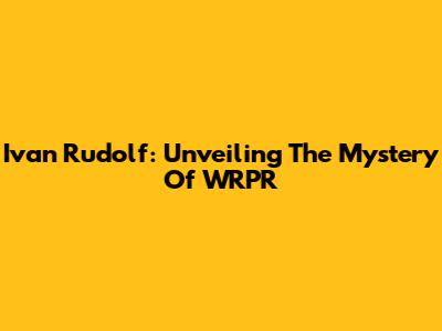 Ivan Rudolf: Unveiling The Mystery Of WRPR