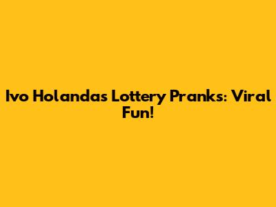 Ivo Holanda's Lottery Pranks: Viral Fun!