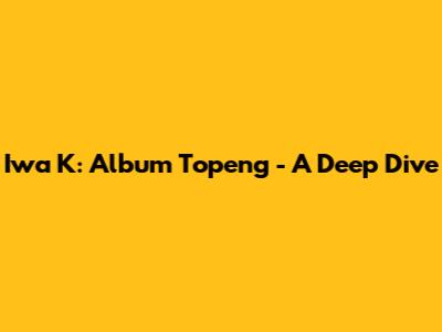 Iwa K: Album Topeng - A Deep Dive