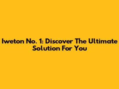 Iweton No. 1: Discover The Ultimate Solution For You