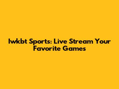 Iwkbt Sports: Live Stream Your Favorite Games