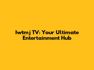 Iwtmj TV: Your Ultimate Entertainment Hub
