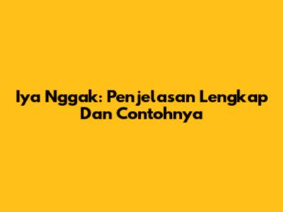 Iya Nggak: Penjelasan Lengkap Dan Contohnya