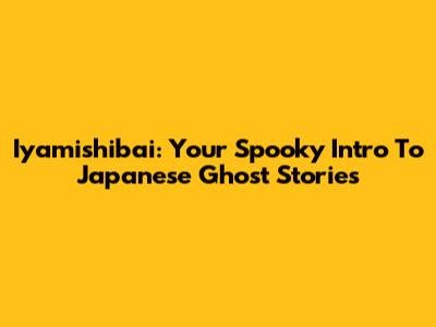 Iyamishibai: Your Spooky Intro To Japanese Ghost Stories