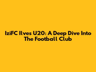 IziFC Ilves U20: A Deep Dive Into The Football Club