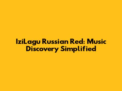 IziLagu Russian Red: Music Discovery Simplified
