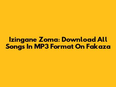 Izingane Zoma: Download All Songs In MP3 Format On Fakaza