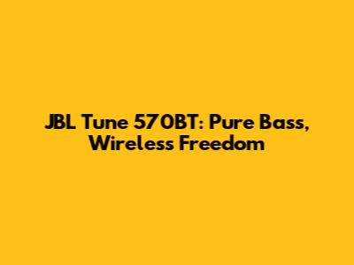 JBL Tune 570BT: Pure Bass, Wireless Freedom