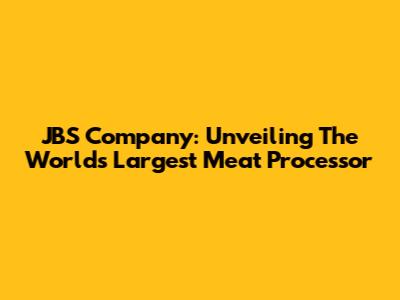 JBS Company: Unveiling The World's Largest Meat Processor