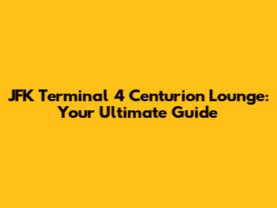 JFK Terminal 4 Centurion Lounge: Your Ultimate Guide